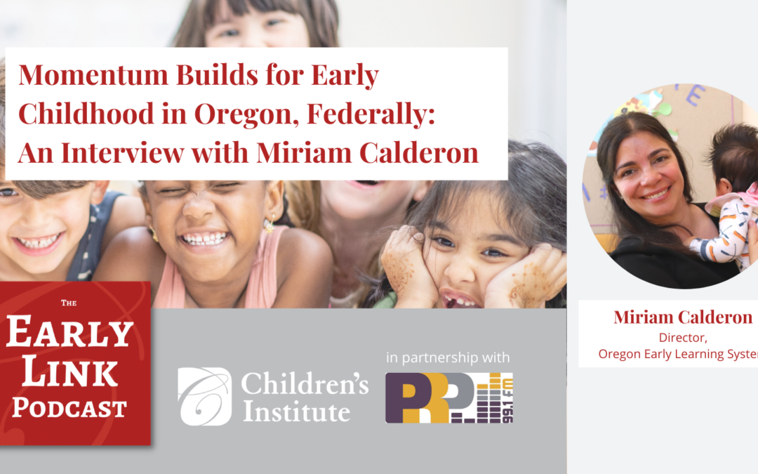 Momentum Builds for Early Childhood in Oregon, Federally: An Interview with Miriam Calderon