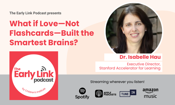 Promotional graphic for "The Early Link Podcast" by Children's Institute. The title reads "What if Love—Not Flashcards—Built the Smartest Brains?" in bold red text. To the right of the title is a photo of Dr. Isabelle Hau, Executive Director of Stanford Accelerator for Learning. Icons indicate the podcast is available on Spotify, Apple Podcasts, TuneIn, and Amazon Music.